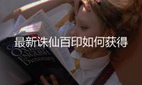 最新诛仙百印如何获得